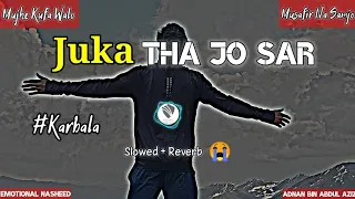 Juka Tha Jo Sarr 😔|| Slowed + Reverb 🎧|| Mujhe Kufa Waloo Musafir Na samjo☝|| Emotional Nasheed 🏳