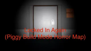 Locked In Again (PIGGY BUILD MODE HORROR MAP)