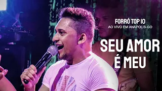 Forró Top 10 - Seu Amor é Meu - Ao Vivo Em Anápolis-GO