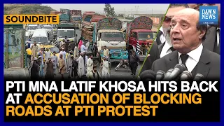 PTI's Latif Khosa hits back at accusation of blocking roads at PTI protest | Dawn News English