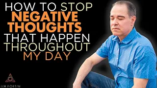 The Jim Fortin Podcast - E64 - How To Stop Negative Thoughts That Happen Throughout My Day