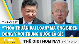 Tin thế giới mới nhất 9/10, “Thoả thuận Đài Loan” mà ông Biden đồng ý với Trung Quốc là gì? | FBNC