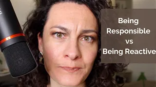 Being Responsible vs Being Reactive