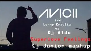Avicii feat Lenny Kravitz vs Dj Aldo - Superlove Feelings (Cj Junior mashup)