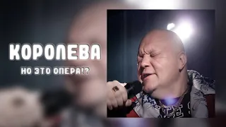 КОРОЛЕВА, НО ЭТО ОПЕРА?