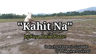 "Kahit Na" with lyrics by: Kuya Daniel Razon /featuring: Florencio Cuyagbo of "Philippine Province"