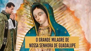 O grande milagre de Nossa Senhora de Guadalupe - Padre Chrystian Shankar