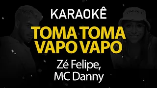 Toma Toma Vapo Vapo - Zé Felipe, MC Danny (Karaokê Version)