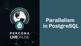 Parallelism in #PostgreSQL - Ibrar Ahmed - #Percona Live Online 2020