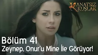 Kanatsız Kuşlar 41. Bölüm - Zeynep, Onur'u Mine ile görüyor...