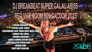 DJ BREAKBEAT SUPER GALAU ABISS REQ VVIP ROOM 609 GACOOR 2023