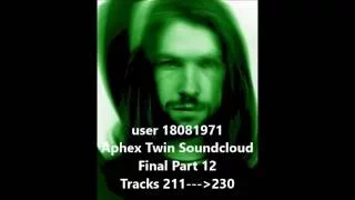 user18081971 - Aphex Twin Soundcloud - Final Part - Tracks 211--- 230