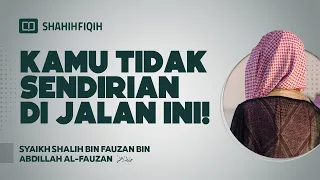 Kamu Tidak Sendirian di Jalan ini! - Syaikh Shalih bin Fauzan bin Abdillah Al-Fauzan #nasehatulama