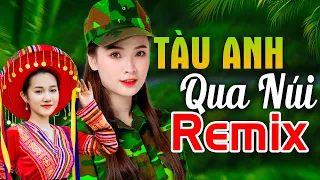 TÀU ANH QUA NÚI REMIX - LK Nhạc Đỏ Cách Mạng Kháng Chiến Remix Bass Căng Bốc Lửa