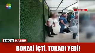 Bonzai içti, tokadı yedi!