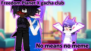 Freedom Planet X gacha club// no means no meme// future au