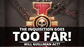 THE INQUISITION GOES TOO FAR! WHY GUILLIMAN WILL ACT!