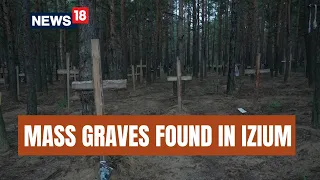 Ukraine News Today | Mass Graves Found In Izium | Kharkiv News | Russia Ukraine Conflict | News18