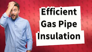 How do you insulate gas pipes?