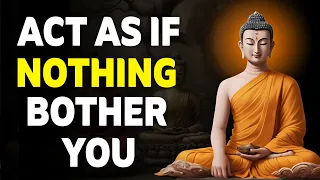 ACT AS IF NOTHING BOTHERS YOU | This is very POWERFUL | Buddhism in English