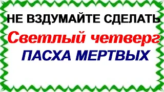 9 мая МИСТИЧЕСКИЙ СВЕТЛЫЙ ЧЕТВЕРГ. Что нельзя и можно делать