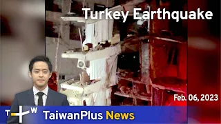 Turkey Earthquake, 18:30, February 6, 2023 | TaiwanPlus News