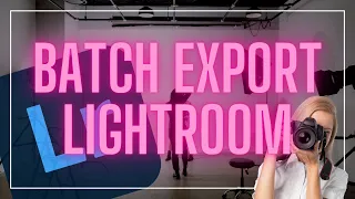 Batch Export in Lightroom Classic