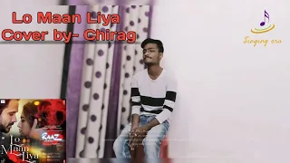 Lo Maan Liya Cover by Chirag | Raaz Reboot | Arijit Singh | Emraan Hashmi | Kriti kharbanda |