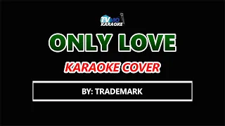 Only Love by Trademark KARAOKE COVER