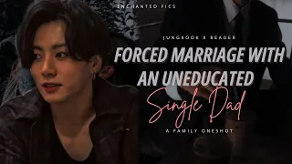 JEON JUNGKOOK FF || Forced Marriage with an Uneducated single-dad || oneshot