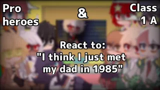 Pro heroes and Class 1A react to "I think i just met my dad in 1985" | bnha mha gc gacha club react