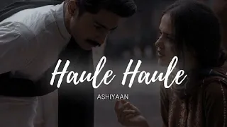 Haule haule || [ slowed &Reverb ] || Ashiyaan ||