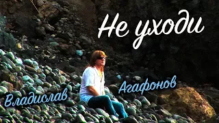 Владислав Агафонов – Не уходи (Клип)