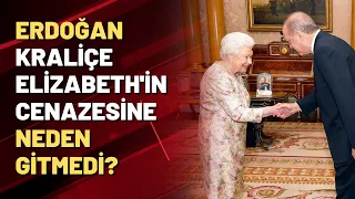 Erdoğan, Kraliçe Elizabeth'in cenazesine neden gitmedi?