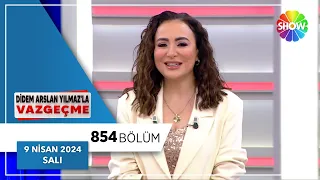 Didem Arslan Yılmaz'la Vazgeçme 854. Bölüm | 9 Nisan 2024