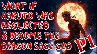 What if Naruto was Neglected & Become The Dragon Sage God | Part 1 |