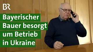 Niederbayerischer Landwirt mit Ackerbau-Betrieb in der Ukraine | Krieg Russland