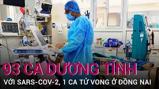 Đồng Nai thêm 93 ca dương tính SARS-CoV-2, 1 bệnh nhân tử vong | VTC Now