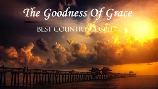 The Goodness Of Grace - Best Country Gospel Songs by Cordillera Songbirds