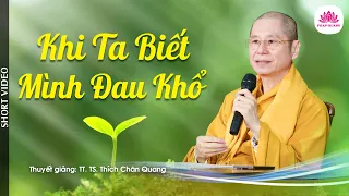 KHI TA BIẾT MÌNH ĐAU KHỔ - Trích bài Tứ Diệu Đế Bản Tuyên Ngôn Của Phật - Khổ Đế 2