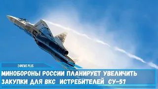 Минобороны России планирует увеличить закупки для ВКС  истребителей Су-57