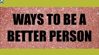 WAYS TO BE A BETTER PERSON ...