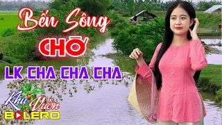 Bến Sông Chờ, LK Bolero Cha Cha Toàn Bài Hay, Phối Mới Cực Chuẩn, Nghe Thử Ai Dè Nghiện Luôn.