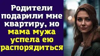 Родители подарили мне квартиру, но мама мужа успела ею распорядиться