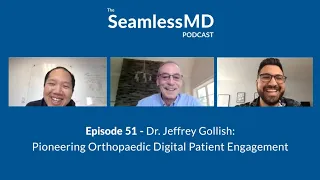 SeamlessMD Ep. 51 - Dr. Jeffrey Gollish: Pioneering Orthopaedic Digital Patient Engagement