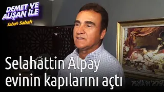 Demet ve Alişan ile Sabah Sabah | Selahattin Alpay Evinin Kapılarını Açtı