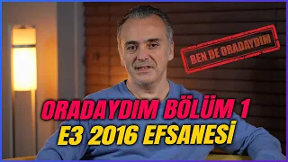 BEN DE ORADAYDIM BÖLÜM 1: E3 2016'DA NELER YAŞANDI?