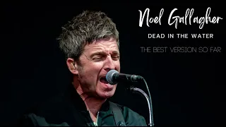 Noel Gallagher - Dead In The Water (the best version to date)