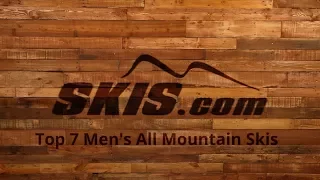 2018 Top 7 Mens All Mountain Skis