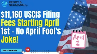 $11,160 USCIS Filing Fees Starting April 1st - No April Fool's Joke!